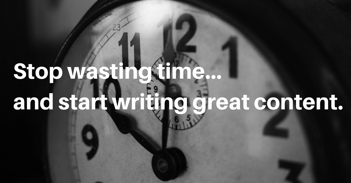 Stop wasting time and start writing great content