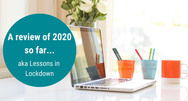 A review of 2020 (so far) aka lessons from lockdown