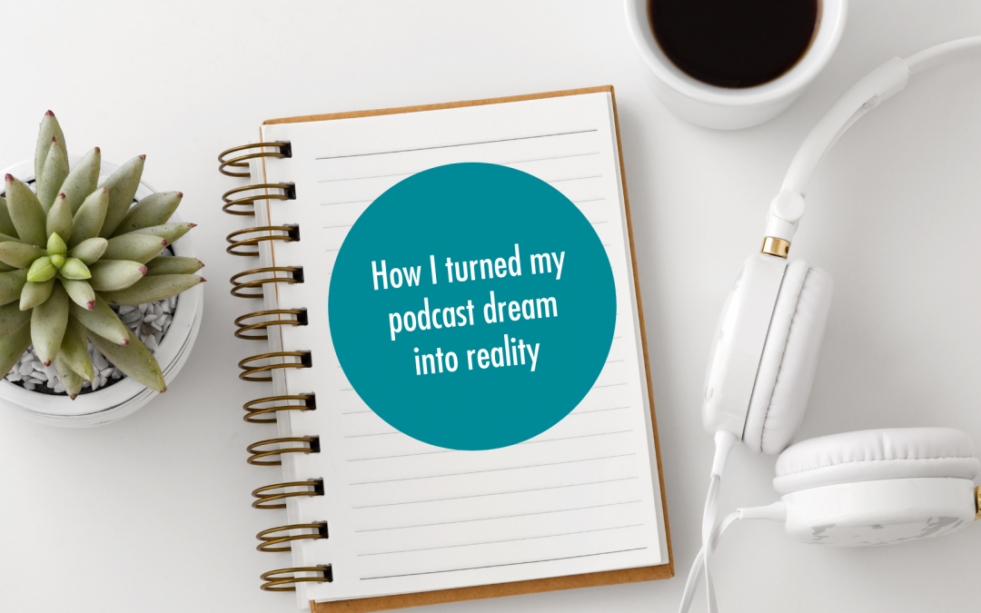 How I turned my podcast dream into reality